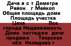 Дача в с/т Деметра › Район ­ г.Майкоп › Общая площадь дома ­ 48 › Площадь участка ­ 6 › Цена ­ 850 000 - Все города Недвижимость » Дома, коттеджи, дачи продажа   . Тверская обл.,Нелидово г.